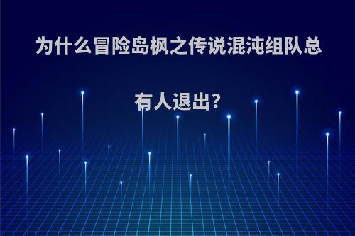 为什么冒险岛枫之传说混沌组队总有人退出?
