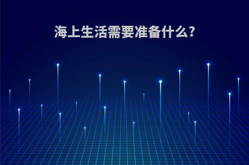 海上生活需要准备什么?