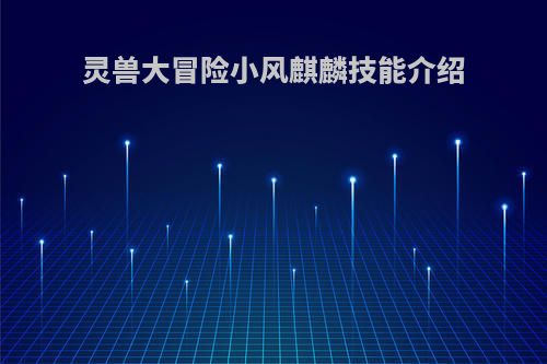 灵兽大冒险小风麒麟技能介绍