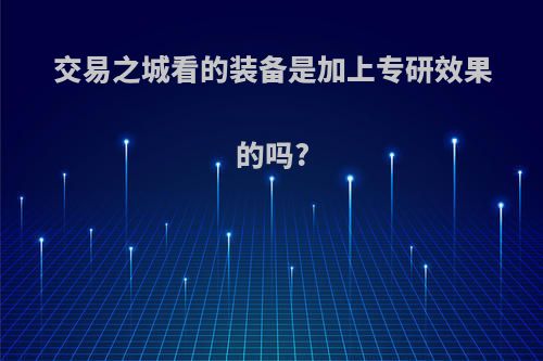 交易之城看的装备是加上专研效果的吗?