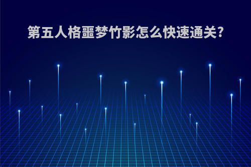 第五人格噩梦竹影怎么快速通关?
