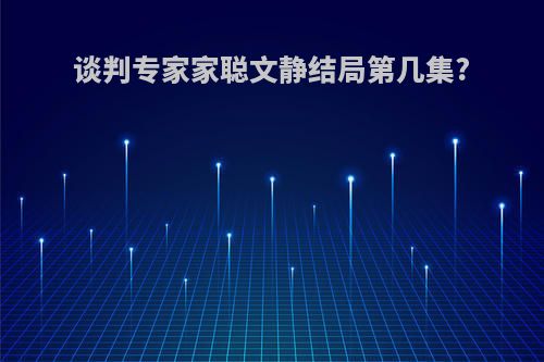 谈判专家家聪文静结局第几集?