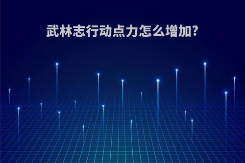 武林志行动点力怎么增加?