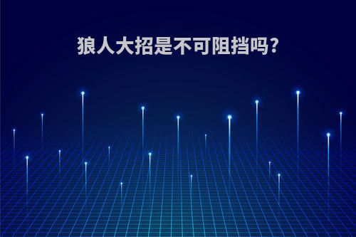 狼人大招是不可阻挡吗?