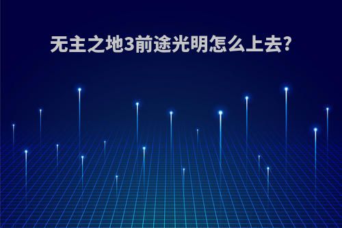 无主之地3前途光明怎么上去?