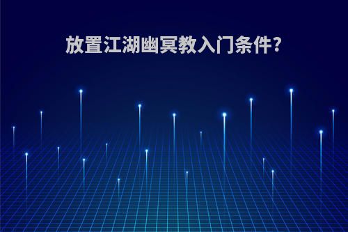 放置江湖幽冥教入门条件?