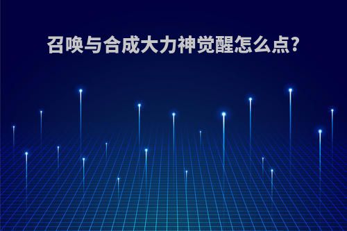 召唤与合成大力神觉醒怎么点?