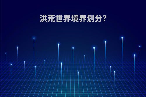 洪荒世界境界划分?