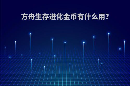 方舟生存进化金币有什么用?