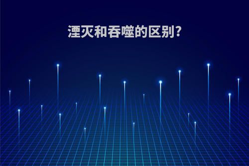 湮灭和吞噬的区别?