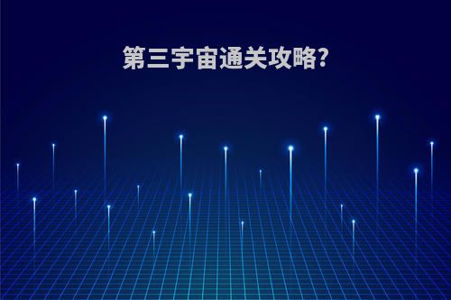 第三宇宙通关攻略?