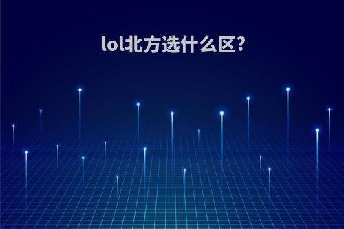 lol北方选什么区?