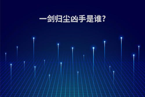 一剑归尘凶手是谁?