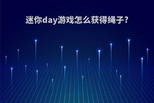 迷你day游戏怎么获得绳子?