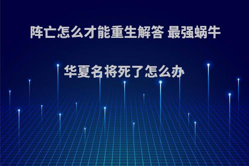 阵亡怎么才能重生解答 最强蜗牛华夏名将死了怎么办