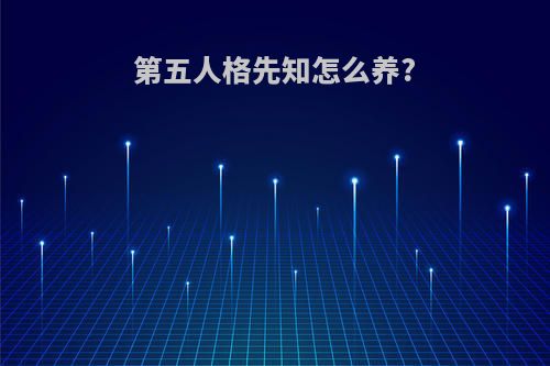 第五人格先知怎么养?