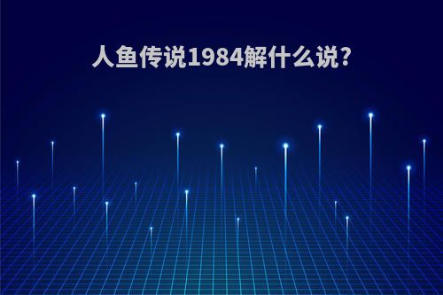人鱼传说1984解什么说?