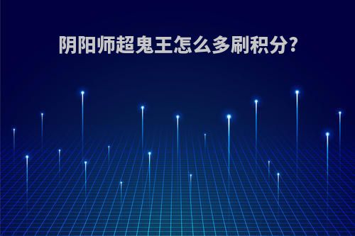 阴阳师超鬼王怎么多刷积分?