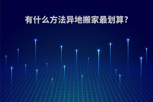 有什么方法异地搬家最划算?