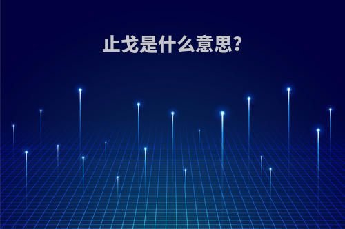 止戈是什么意思?