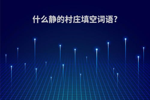 什么静的村庄填空词语?