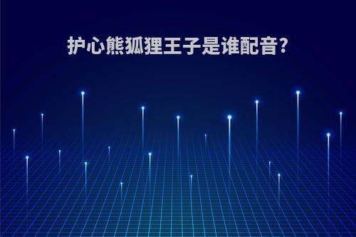 护心熊狐狸王子是谁配音?