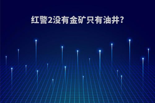 红警2没有金矿只有油井?