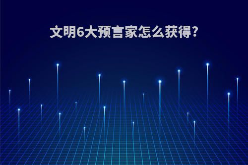 文明6大预言家怎么获得?