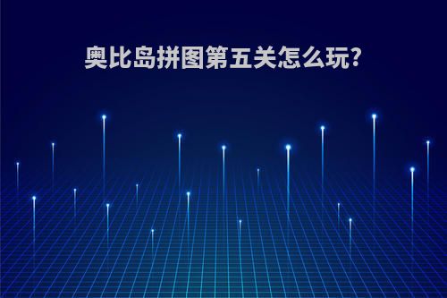 奥比岛拼图第五关怎么玩?