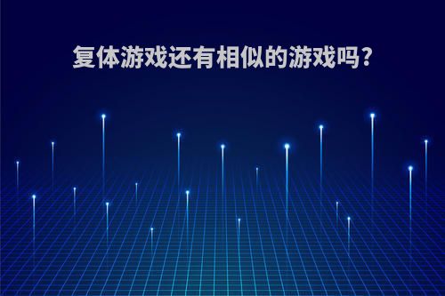 复体游戏还有相似的游戏吗?