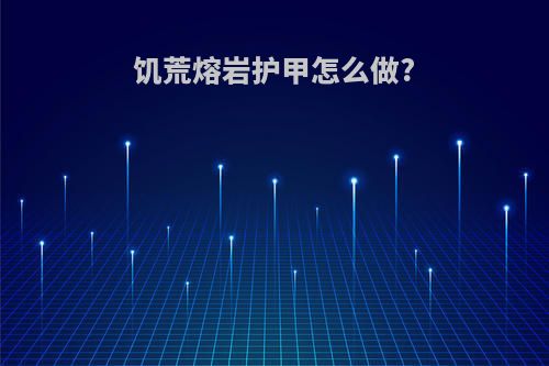 饥荒熔岩护甲怎么做?
