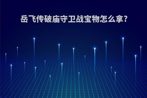 岳飞传破庙守卫战宝物怎么拿?