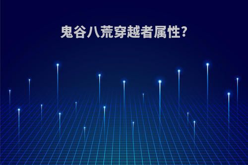 鬼谷八荒穿越者属性?