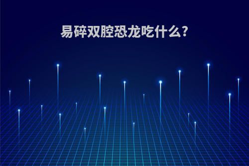 易碎双腔恐龙吃什么?