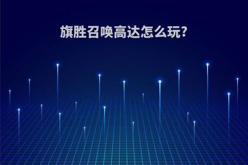 旗胜召唤高达怎么玩?