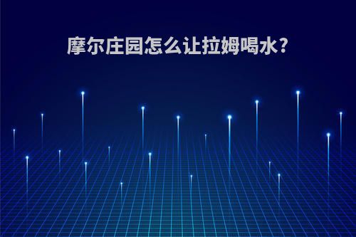摩尔庄园怎么让拉姆喝水?