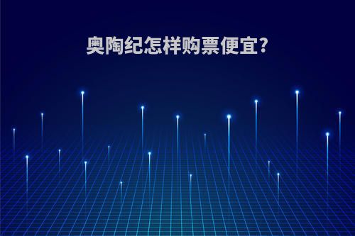 奥陶纪怎样购票便宜?