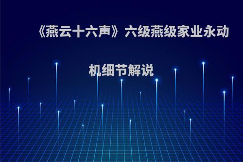 《燕云十六声》六级燕级家业永动机细节解说