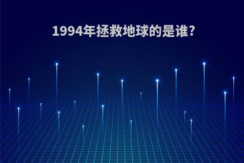 1994年拯救地球的是谁?