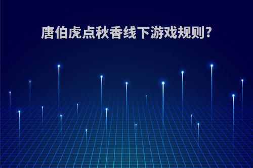 唐伯虎点秋香线下游戏规则?