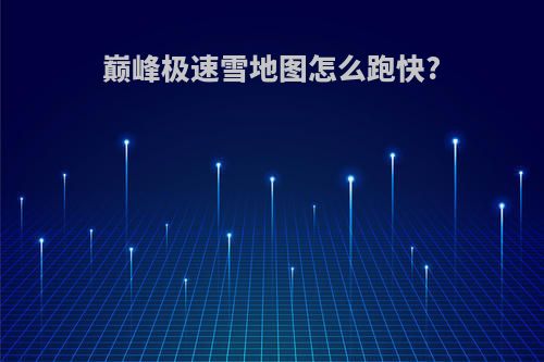巅峰极速雪地图怎么跑快?