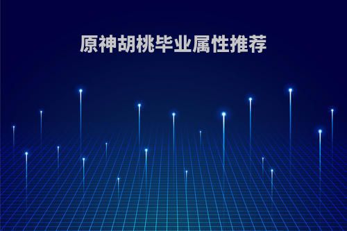 原神胡桃毕业属性推荐