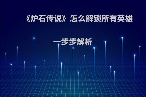 《炉石传说》怎么解锁所有英雄 一步步解析