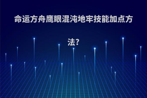 命运方舟鹰眼混沌地牢技能加点方法?