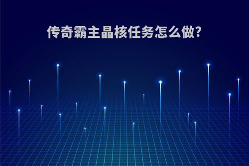 传奇霸主晶核任务怎么做?