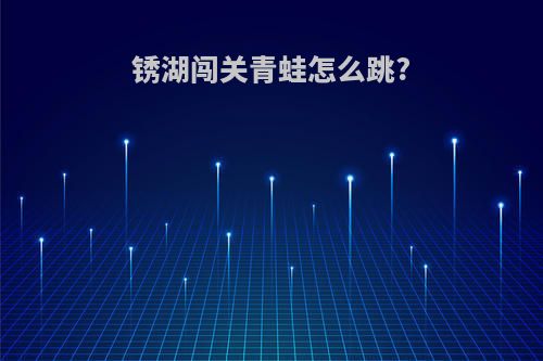 锈湖闯关青蛙怎么跳?