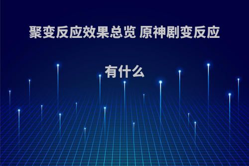 聚变反应效果总览 原神剧变反应有什么