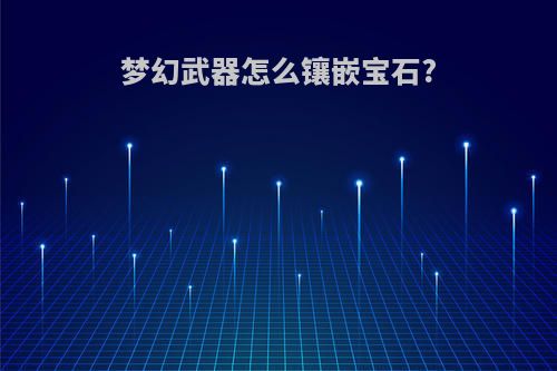 梦幻武器怎么镶嵌宝石?