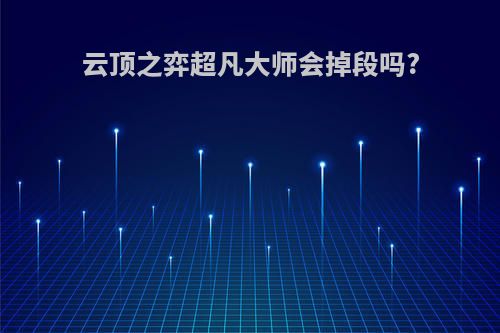 云顶之弈超凡大师会掉段吗?