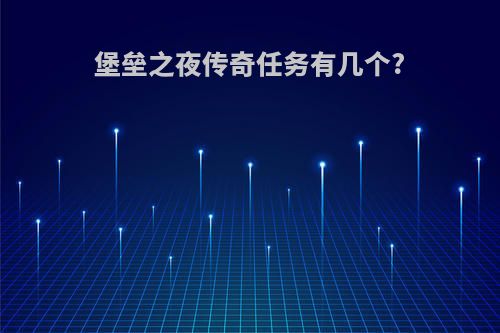 堡垒之夜传奇任务有几个?